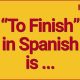Learn What is To Finish in Spanish: Verbs & Phrases | Best Final Touch: Elevate Your Projects with Professional Finishing