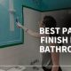 Best Finish Paint for Bathroom Walls (That Lasts!) | Best Final Touch: Elevate Your Projects with Professional Finishing