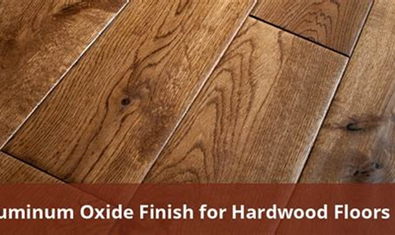 Enhance Your Floors: Aluminum Oxide Finish for Hardwood Floors | Best Final Touch: Elevate Your Projects with Professional Finishing