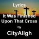 "It Is Finished Upon That Cross Lyrics": Meaning & Salvation | Best Final Touch: Elevate Your Projects with Professional Finishing